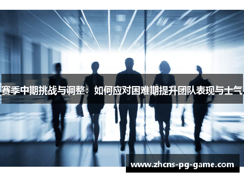 赛季中期挑战与调整：如何应对困难期提升团队表现与士气