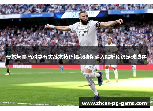 曼城与皇马对决五大战术技巧揭秘助你深入解析顶级足球博弈