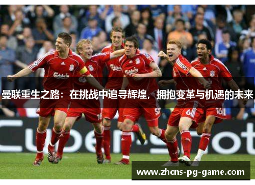 曼联重生之路:在挑战中追寻辉煌,拥抱变革与机遇的未来 曼联重生之路:在挑战中追寻辉煌,拥抱变革与机遇的未来