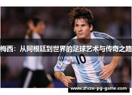 梅西：从阿根廷到世界的足球艺术与传奇之路